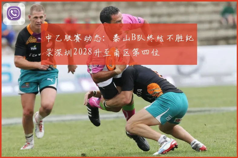 中乙联赛动态：泰山B队终结不胜纪录深圳2028升至南区第四位