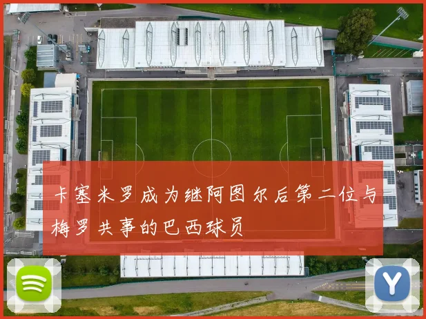 卡塞米罗成为继阿图尔后第二位与梅罗共事的巴西球员